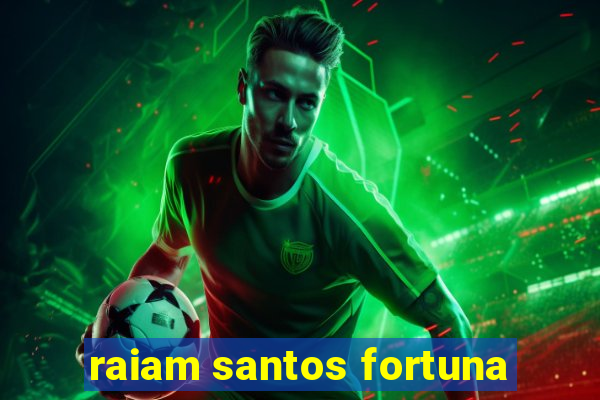 raiam santos fortuna